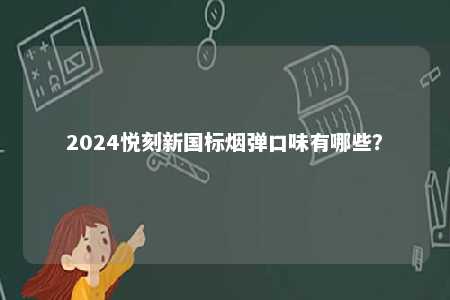 2024悦刻新国标烟弹口味有哪些？ 